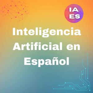 Inteligencia Artificial en español Podcast