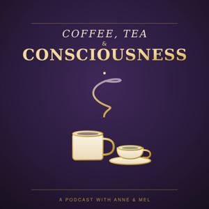 Coffee, Tea & Consciousness