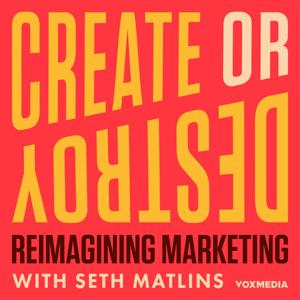 Create or Destroy: Reimagining Marketing with Seth Matlins