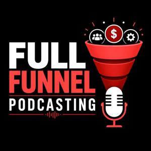 Full Funnel Podcasting