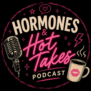 Hormones & Hot Takes