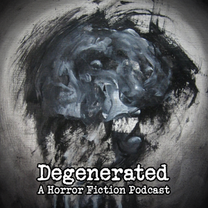 Degenerated: a Horror Fiction Podcast