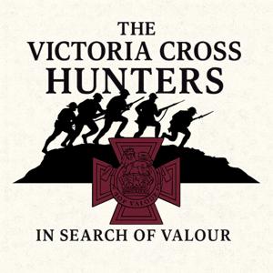 The Victoria Cross Hunters - In search of Valour
