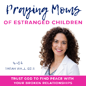 Praying Moms of Estranged Children - Pray, Trust in God, Prodigal, Estrangement, God’s Peace, Scriptures