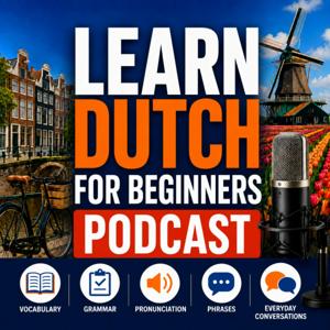 Learn Dutch for Beginners Podcast: Learning Basic Dutch Language Vocabulary, Grammar, Pronunciation, Phrases, and Everyday Conversations