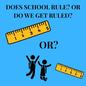 Does School Rule? Or Do We Get Ruled?