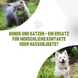 Hunde und Katzen - ein Ersatz für menschliche Kontakte oder "Hassobjekte"?