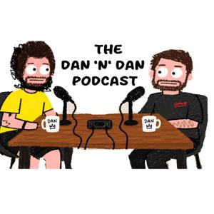 The Dan 'n' Dan Podcast