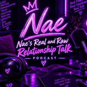 Nae’s ; Real And Raw Relationship Talk
