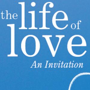 The Life of Love: An Invitation