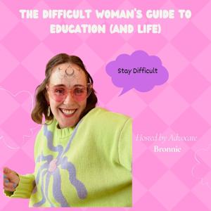 The Difficult Woman’s Guide to Education (and Life)