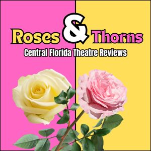 Roses & Thorns; Central Florida Theatre Reviews