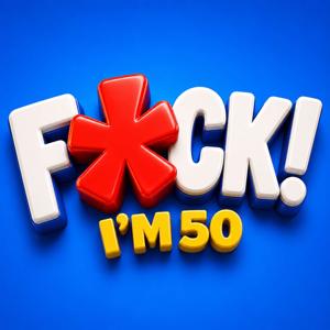 F*CK! I'm 50