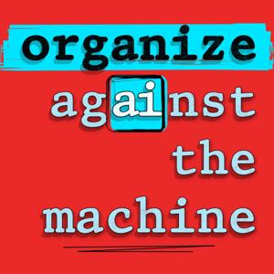 Organize Against the Machine