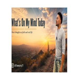 What’s On My Mind Today with Timothy Ivy: Faith for Real Life