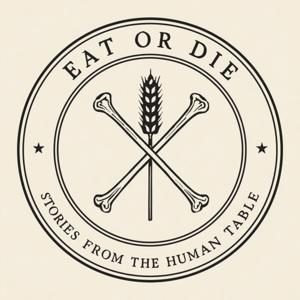 Eat Or Die: Stories From The Human Table