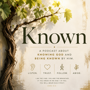 Known: A podcast about knowing God and being known by him