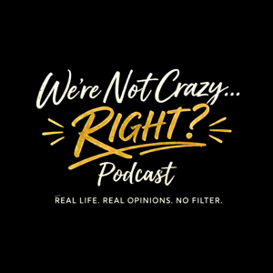 We're Not Crazy... RIGHT?
