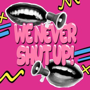 We Never Shut Up