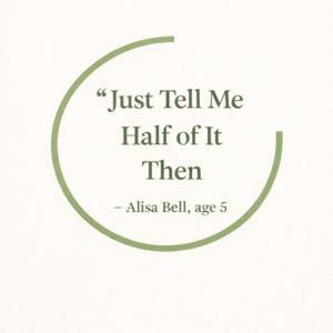 Just Tell Me Half of it Then.