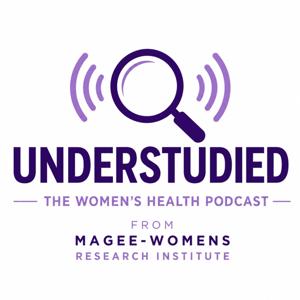 Understudied: The Women's Health Podcast from Magee-Womens Research Institute