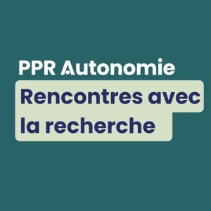 PPR Autonomie : rencontres avec la recherche