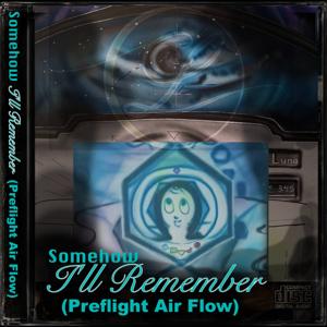 Somehow I'll Remember (Preflight Air Flow)