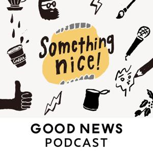 GOOD NEWS Podcast "Something nice!"