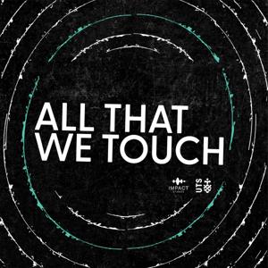 All That We Touch