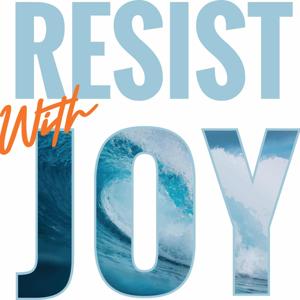 Resist with Joy Podcast