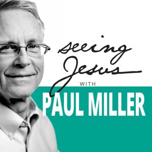 Seeing Jesus with Paul Miller by Paul Miller