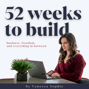 52 Weeks to Build | Business, Freedom & Everything in Between