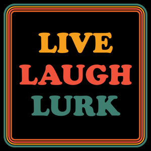 Live, Laugh, Lurk
