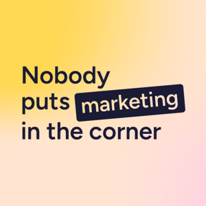 Nobody Puts Marketing in the Corner