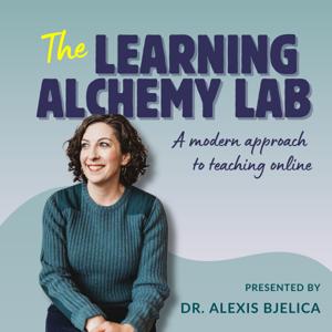 The Learning Alchemy Lab: A Modern Approach to Teaching Online with Dr. Alexis Bjelica