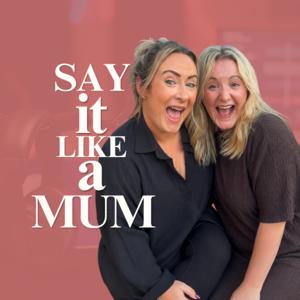 Say it like a Mum: The Podcast