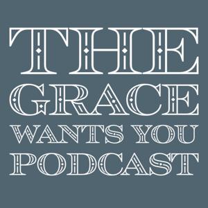 The Grace Wants You Podcast