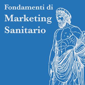 Fondamenti di Marketing Sanitario - Un podcast per aiutarti ad aiutare i tuoi pazienti