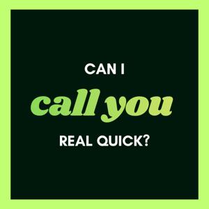 Can I Call You Real Quick?