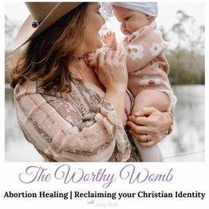 The Worthy Womb with Amy Dial | Helping Christian Women Heal From Abortion