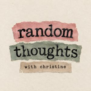 Random Thoughts with Christine