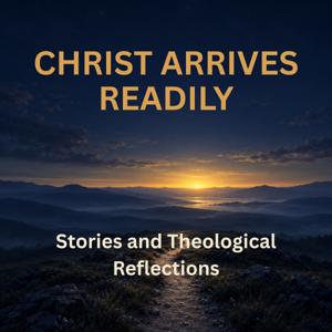 Christ Arrives Readily: Narrated Writings