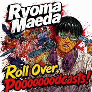 Ryoma Maeda "Roll Over, Pooooooodcasts!"