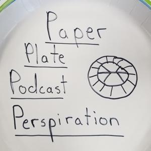 Paper Plate Podcast Perspiration