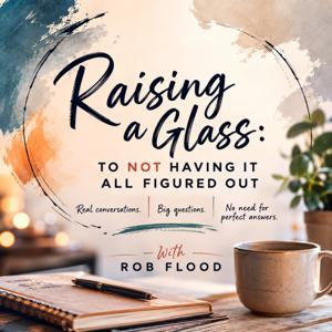 Raising a Glass: To Not Having It All Figured Out