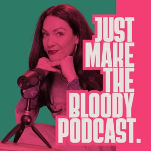 Just Make The Bloody Podcast
