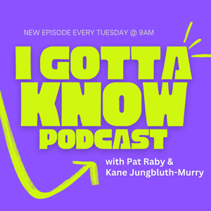 I Gotta Know Podcast