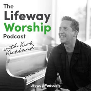 The Lifeway Worship Podcast with Kirk Kirkland