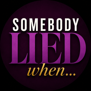 Somebody Lied When...