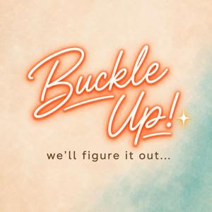 Buckle Up! We'll Figure It Out…
